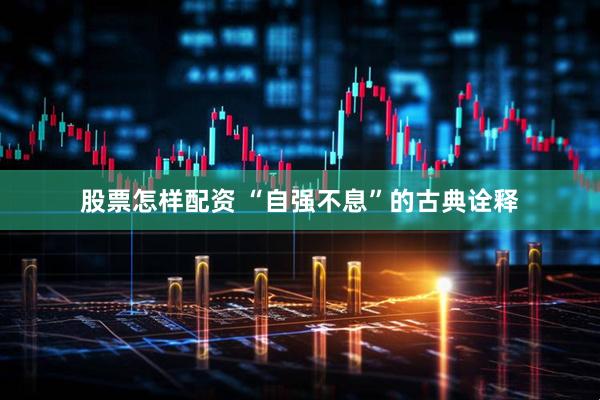 股票怎样配资 “自强不息”的古典诠释